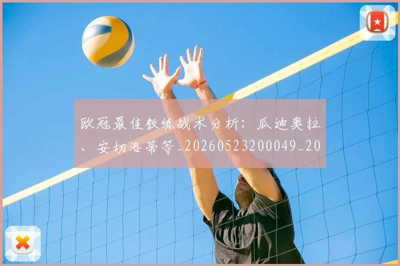 欧冠最佳教练战术分析：瓜迪奥拉、安切洛蒂等_20260523200049_20260708190620_20260801163958