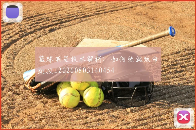 篮球明星技术解析:如何练就致命跳投_20260803140454